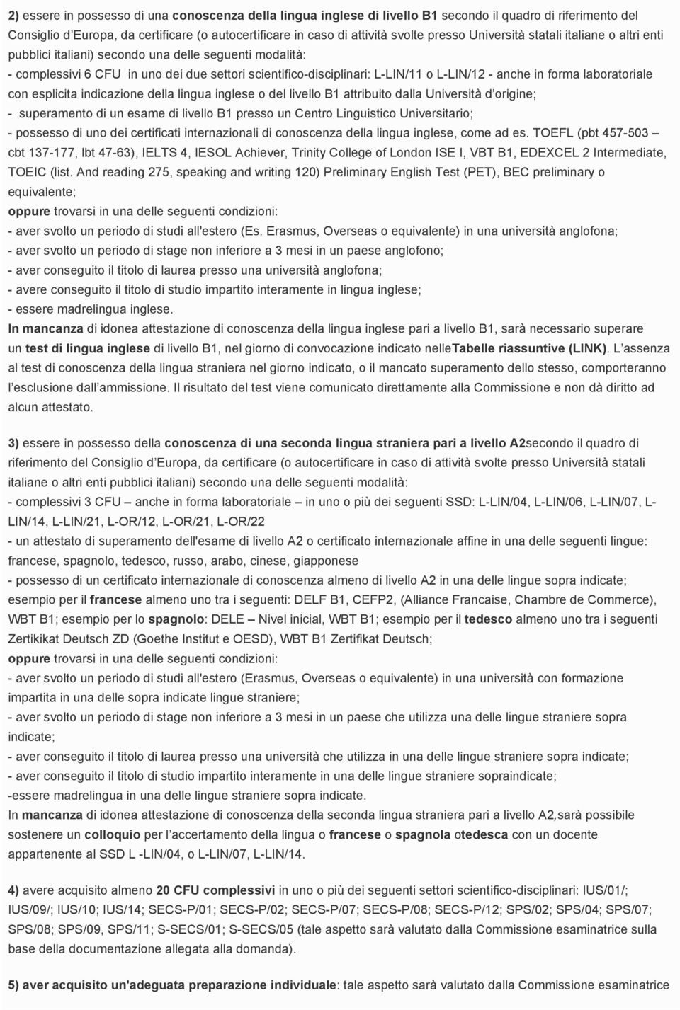 forma laboratoriale con esplicita indicazione della lingua o del livello B1 attribuito dalla Università d origine;; - superamento di un esame di livello B1 presso un Centro Linguistico