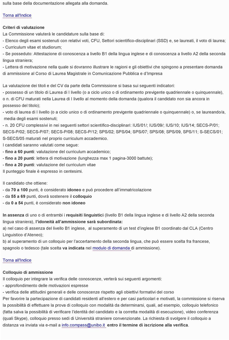 Curriculum vitae et studiorum;; - Se posseduto: Attestazione di conoscenza a livello B1 della lingua e di conoscenza a livello A2 della seconda lingua straniera;; - Lettera di motivazione nella quale