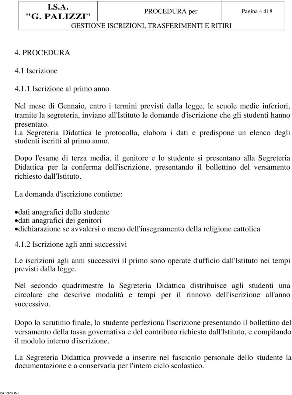 1 Iscrizione al primo anno Nel mese di Gennaio, entro i termini previsti dalla legge, le scuole medie inferiori, tramite la segreteria, inviano all'istituto le domande d'iscrizione che gli studenti