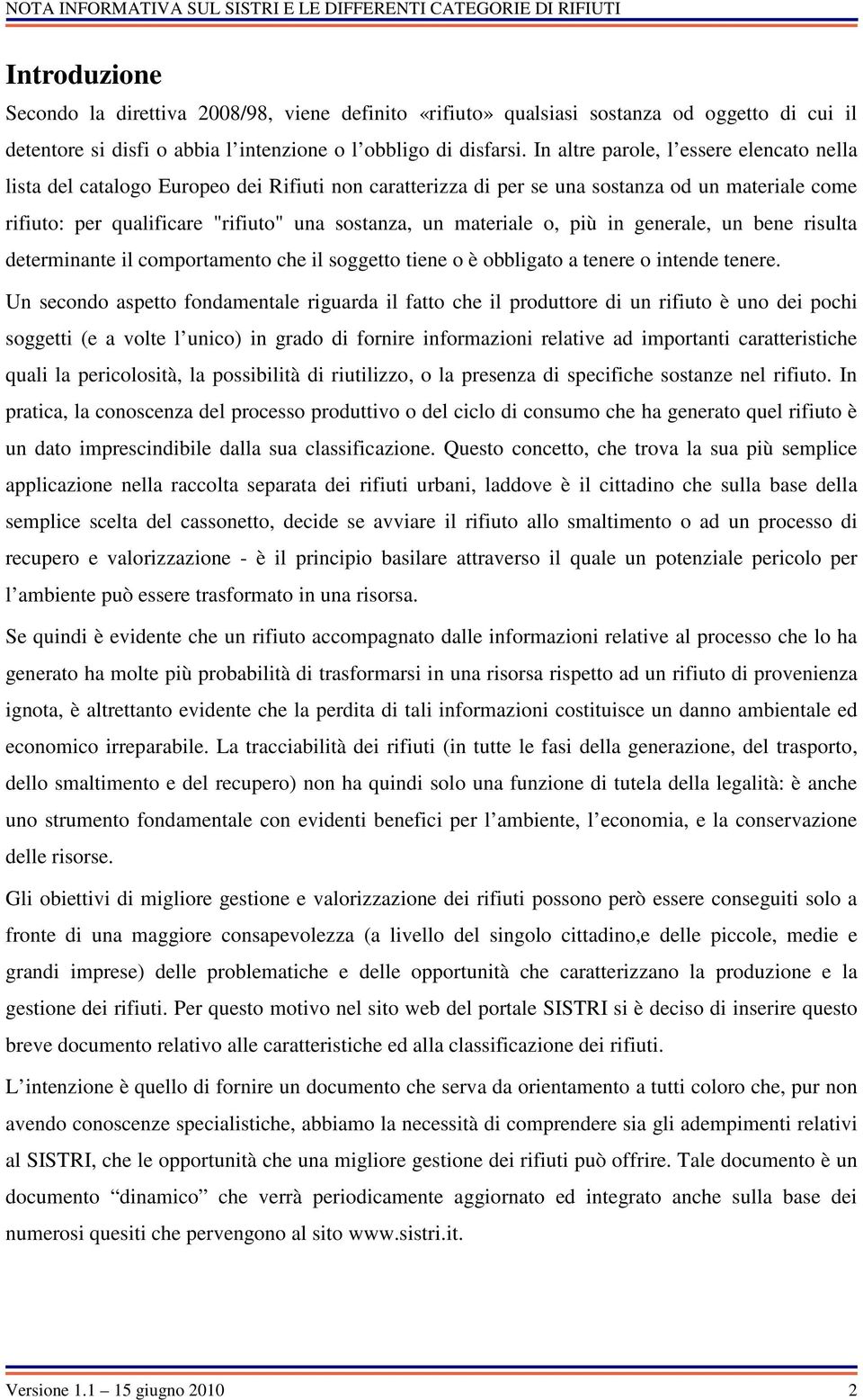 materiale o, più in generale, un bene risulta determinante il comportamento che il soggetto tiene o è obbligato a tenere o intende tenere.