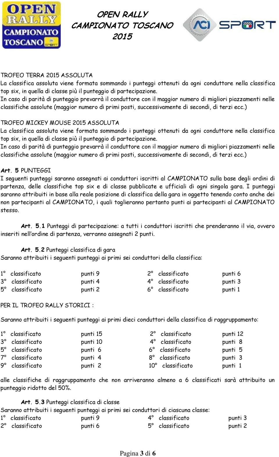 5 PUNTEGGI I seguenti punteggi saranno assegnati ai conduttori iscritti al CAMPIONATO sulla base degli ordini di partenza, delle classifiche top six e di classe pubblicate e ufficiali di ogni singola