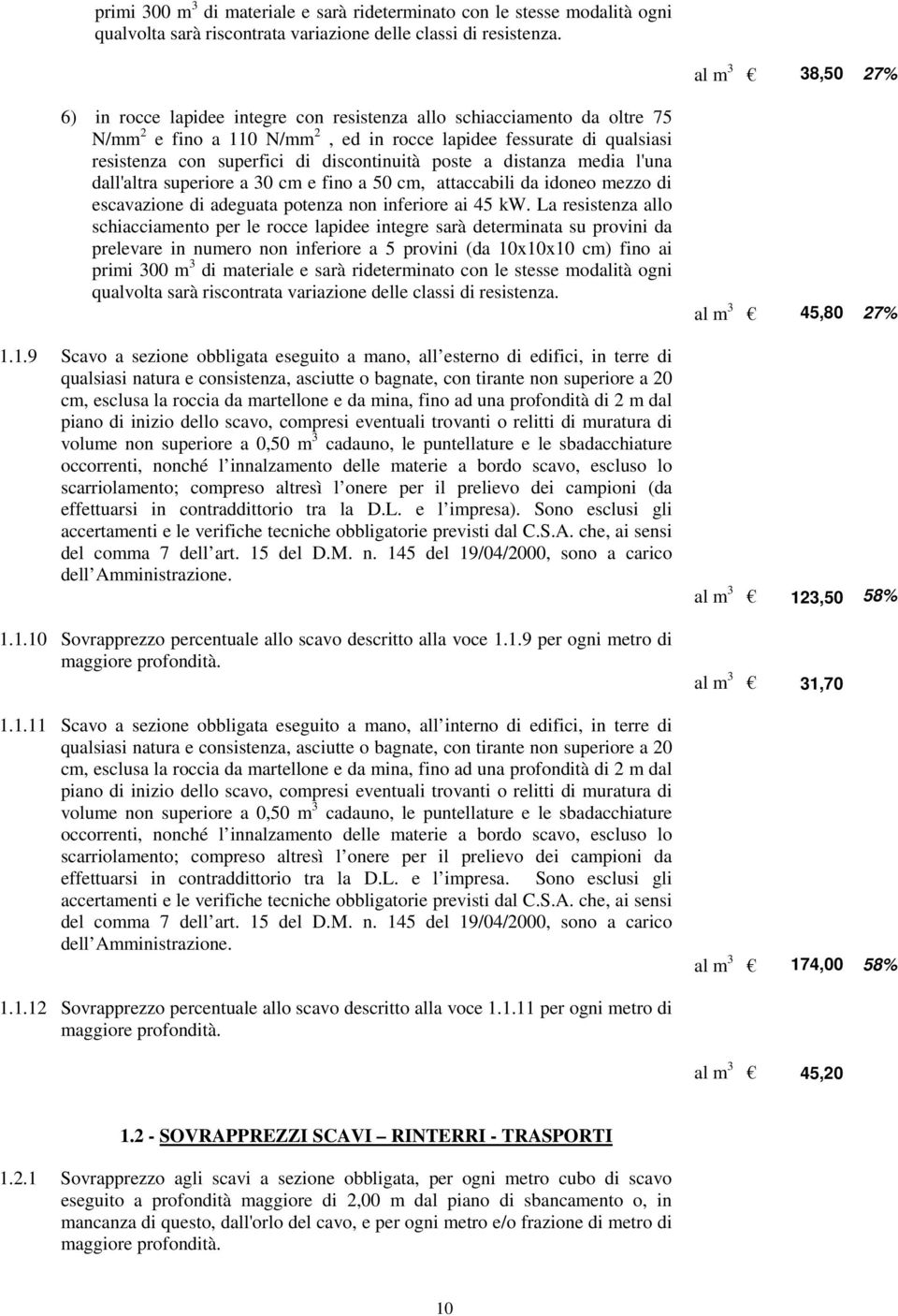 discontinuità poste a distanza media l'una dall'altra superiore a 30 cm e fino a 50 cm, attaccabili da idoneo mezzo di escavazione di adeguata potenza non inferiore ai 45 kw.