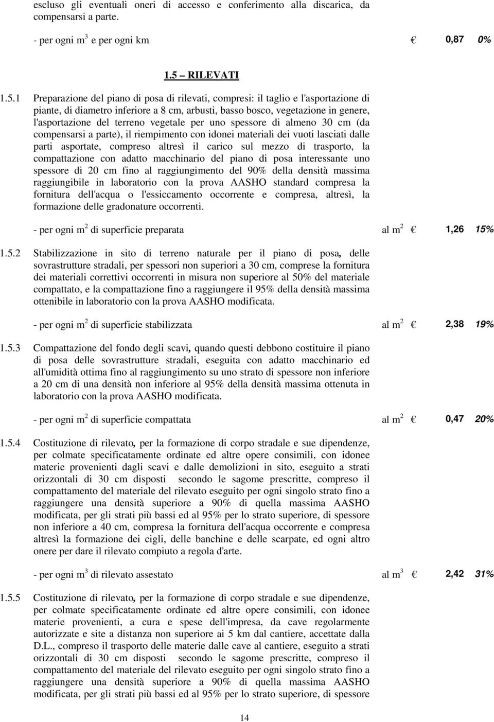 1 Preparazione del piano di posa di rilevati, compresi: il taglio e l'asportazione di piante, di diametro inferiore a 8 cm, arbusti, basso bosco, vegetazione in genere, l'asportazione del terreno