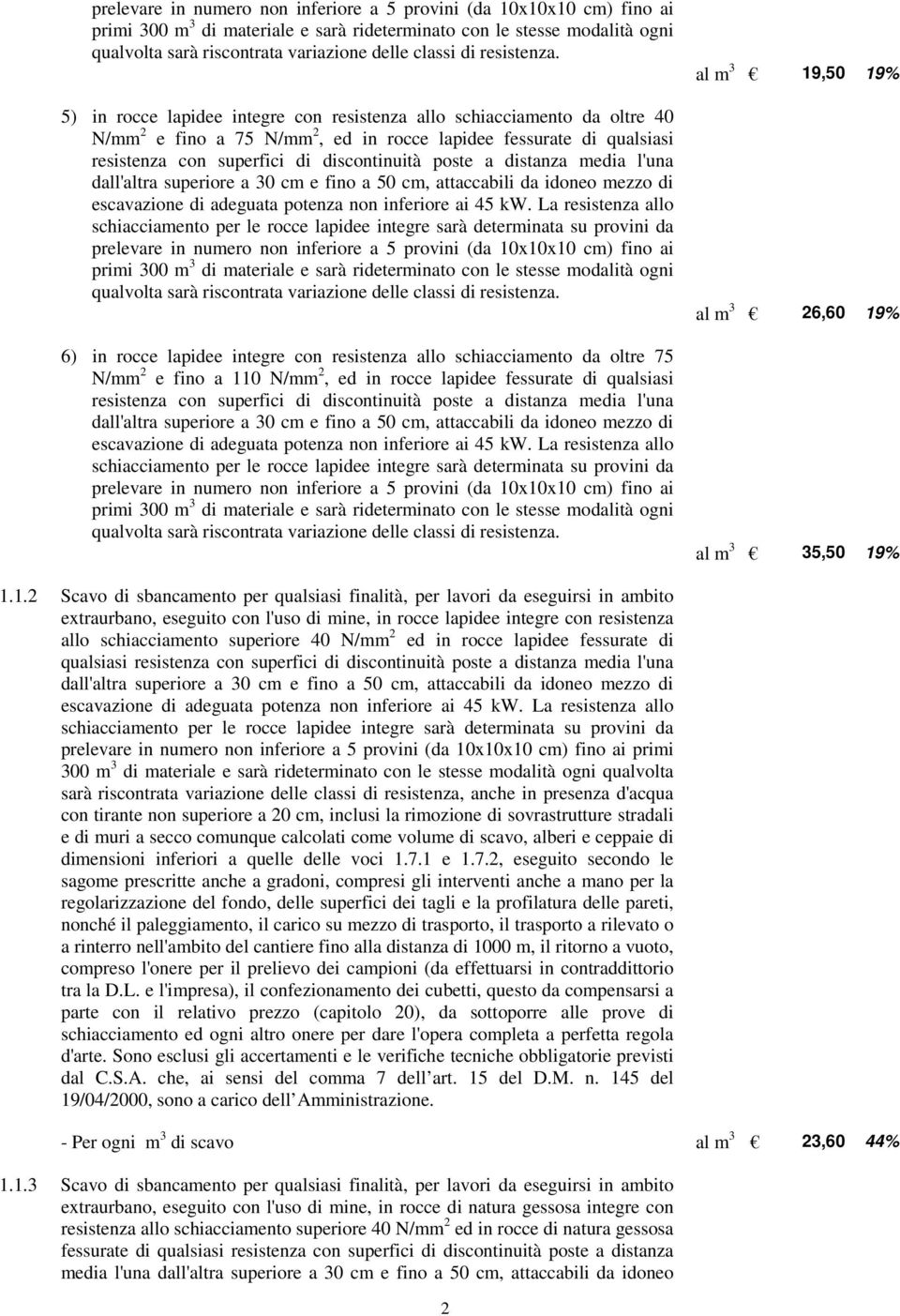 5) in rocce lapidee integre con resistenza allo schiacciamento da oltre 40 N/mm 2 e fino a 75 N/mm 2, ed in rocce lapidee fessurate di qualsiasi resistenza con superfici di discontinuità poste a