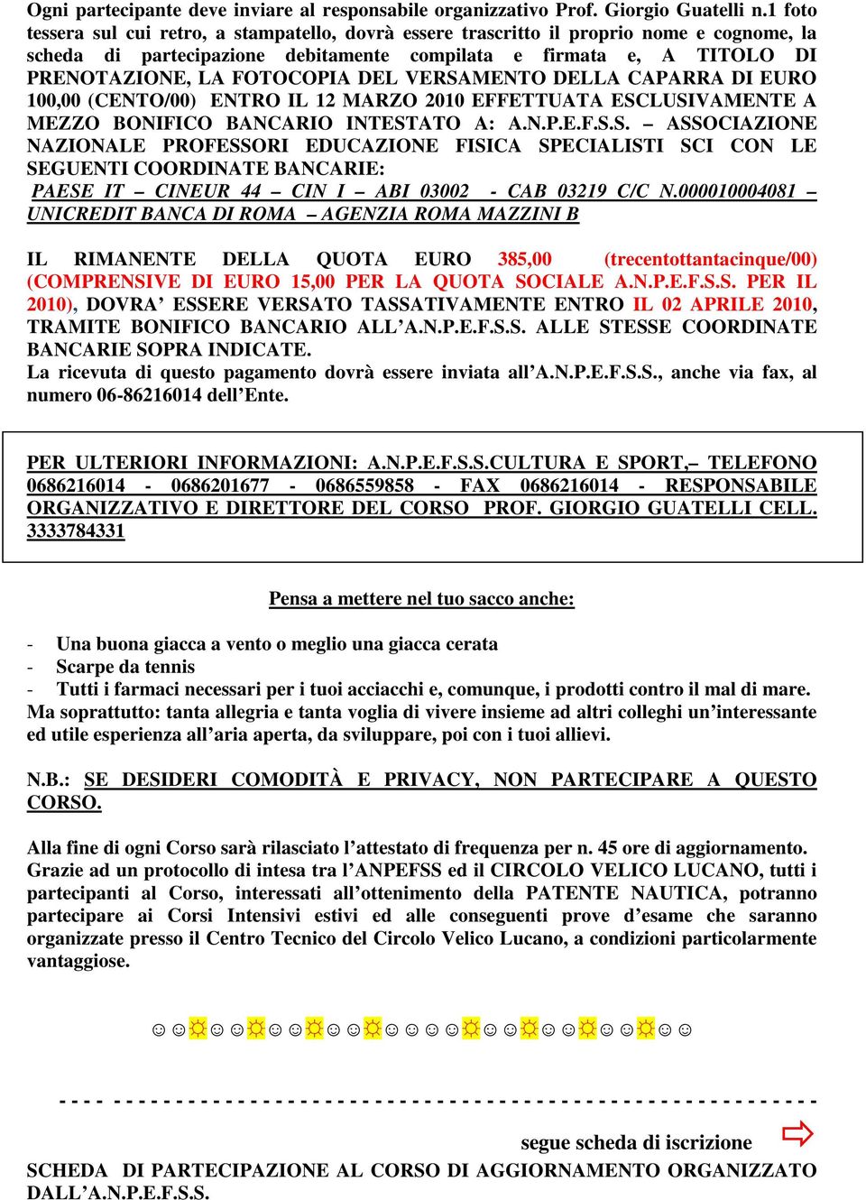 DEL VERSAMENTO DELLA CAPARRA DI EURO 100,00 (CENTO/00) ENTRO IL 12 MARZO 2010 EFFETTUATA ESCLUSIVAMENTE A MEZZO BONIFICO BANCARIO INTESTATO A: A.N.P.E.F.S.S. ASSOCIAZIONE NAZIONALE PROFESSORI EDUCAZIONE FISICA SPECIALISTI SCI CON LE SEGUENTI COORDINATE BANCARIE: PAESE IT CINEUR 44 CIN I ABI 03002 - CAB 03219 C/C N.