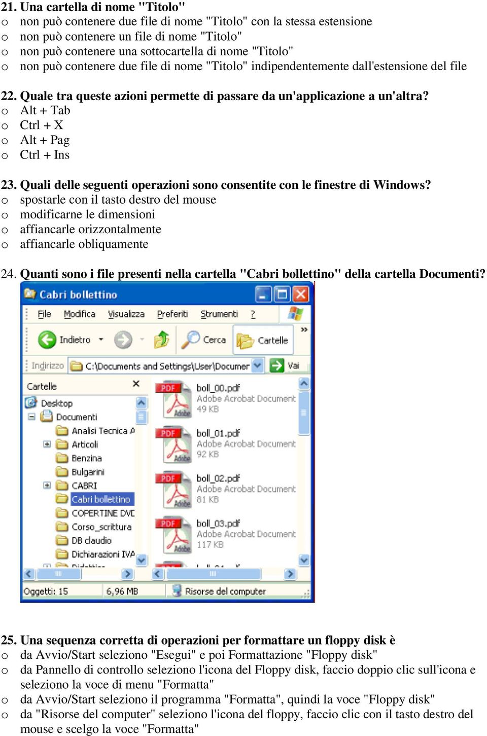 Quali delle seguenti perazini sn cnsentite cn le finestre di Windws? spstarle cn il tast destr del muse mdificarne le dimensini affiancarle rizzntalmente affiancarle bliquamente 24.