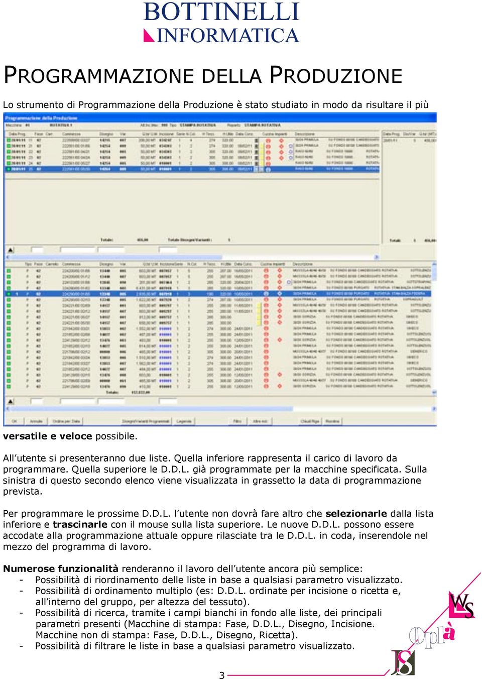 Sulla sinistra di questo secondo elenco viene visualizzata in grassetto la data di programmazione prevista. Per programmare le prossime D.D.L.