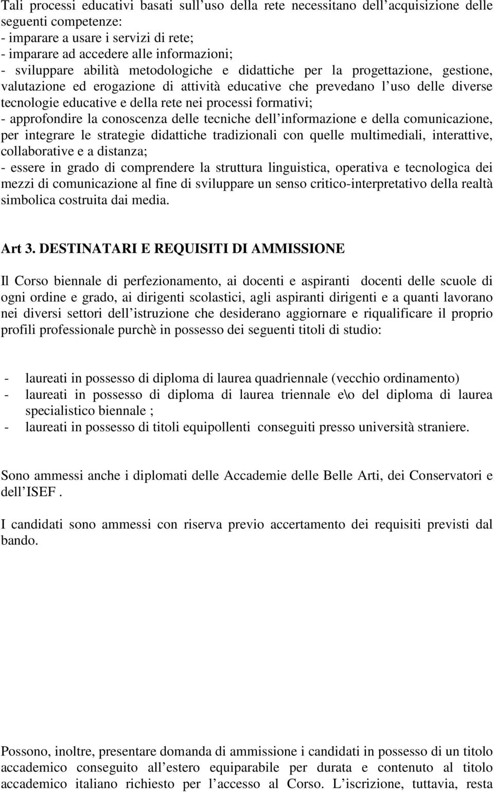 processi formativi; - approfondire la conoscenza delle tecniche dell informazione e della comunicazione, per integrare le strategie didattiche tradizionali con quelle multimediali, interattive,