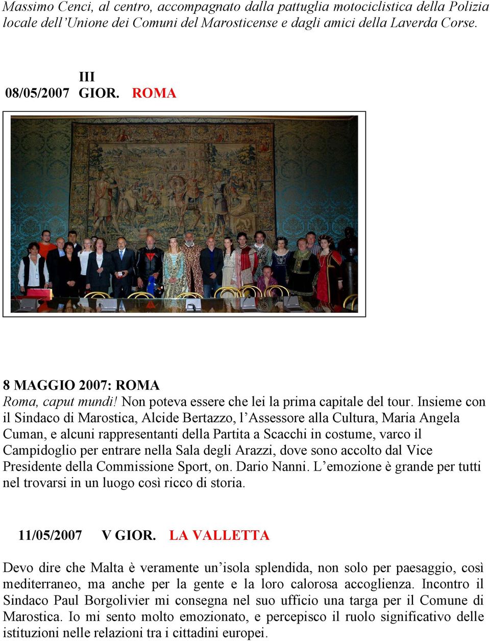 Insieme con il Sindaco di Marostica, Alcide Bertazzo, l Assessore alla Cultura, Maria Angela Cuman, e alcuni rappresentanti della Partita a Scacchi in costume, varco il Campidoglio per entrare nella