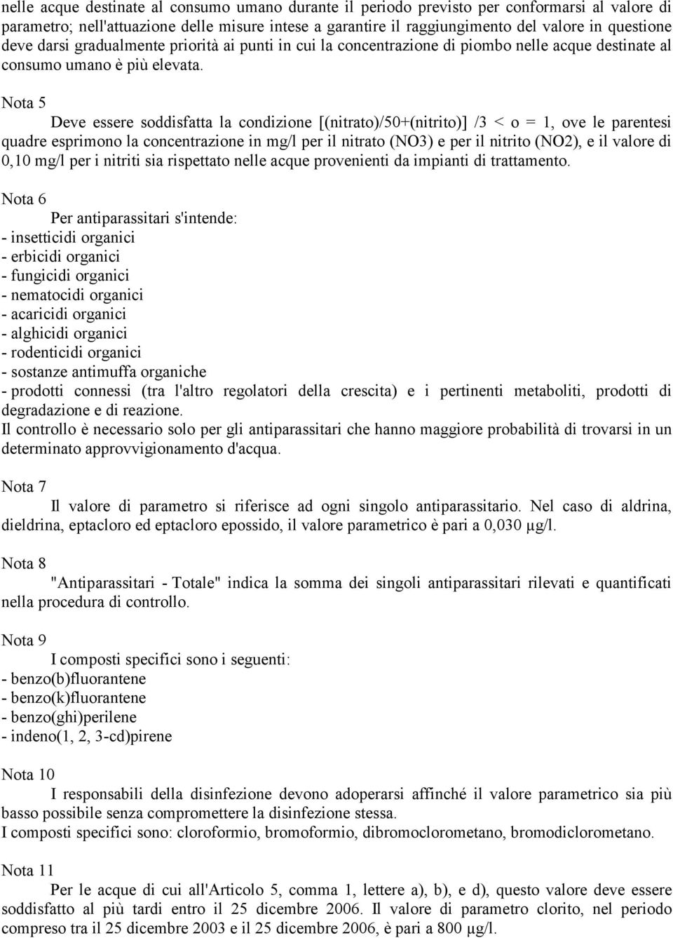 Nota 5 Deve essere soddisfatta la condizione [(nitrato)/50+(nitrito)] /3 < o = 1, ove le parentesi quadre esprimono la concentrazione in mg/l per il nitrato (NO3) e per il nitrito (NO2), e il valore