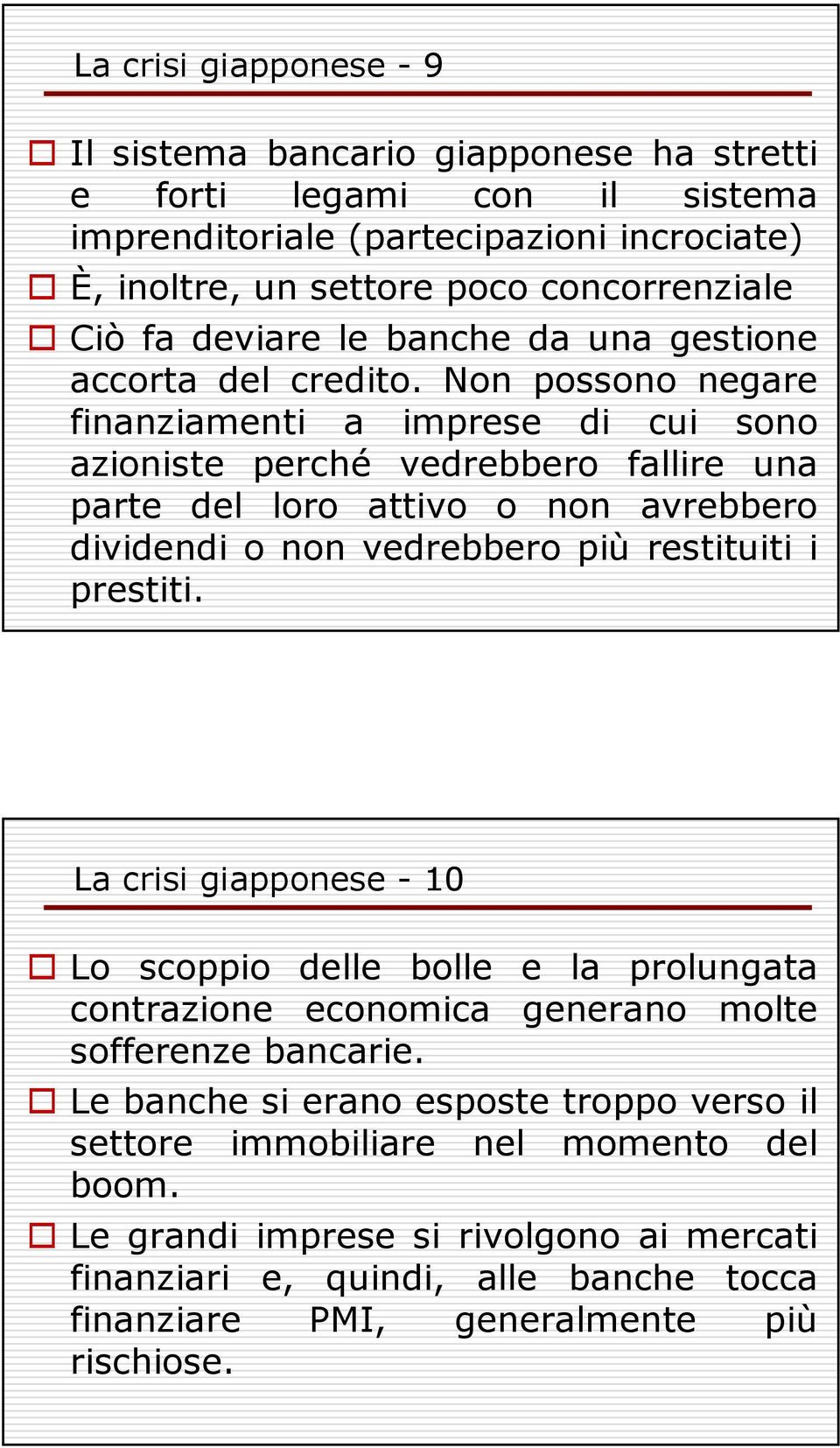 Non possono negare finanziamenti a imprese di cui sono azioniste perché vedrebbero fallire una parte del loro attivo o non avrebbero dividendi o non vedrebbero più restituiti i prestiti.