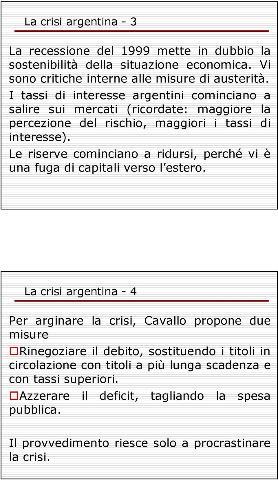 Le riserve cominciano a ridursi, perché vi è una fuga di capitali verso l estero.