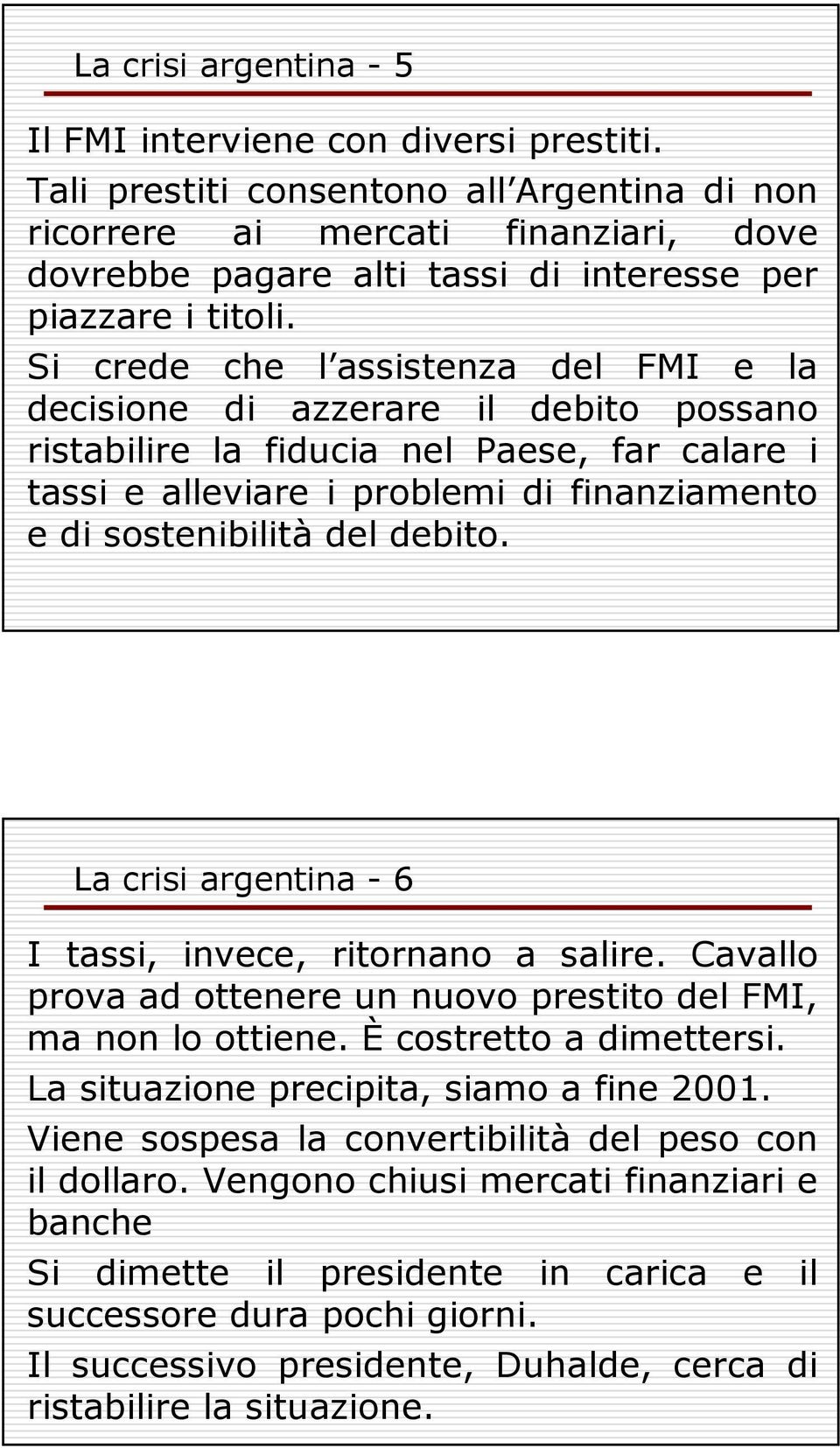 Si crede che l assistenza del FMI e la decisione di azzerare il debito possano ristabilire la fiducia nel Paese, far calare i tassi e alleviare i problemi di finanziamento e di sostenibilità del