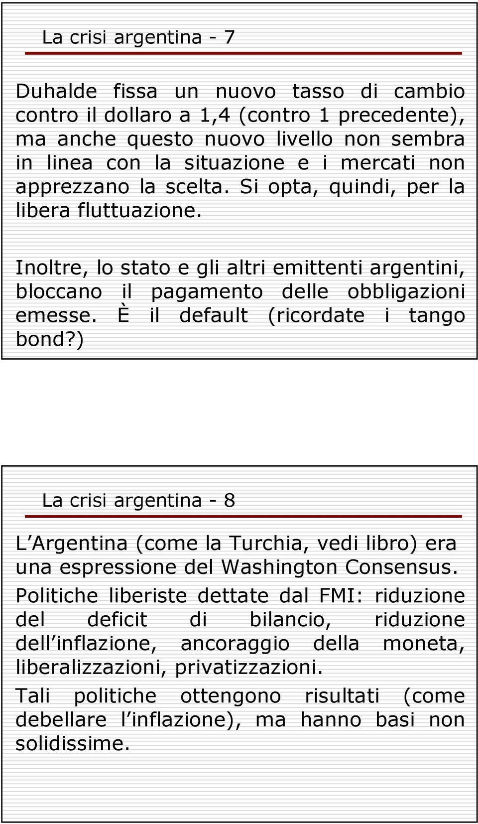 È il default (ricordate i tango bond?) La crisi argentina - 8 L Argentina (come la Turchia, vedi libro) era una espressione del Washington Consensus.