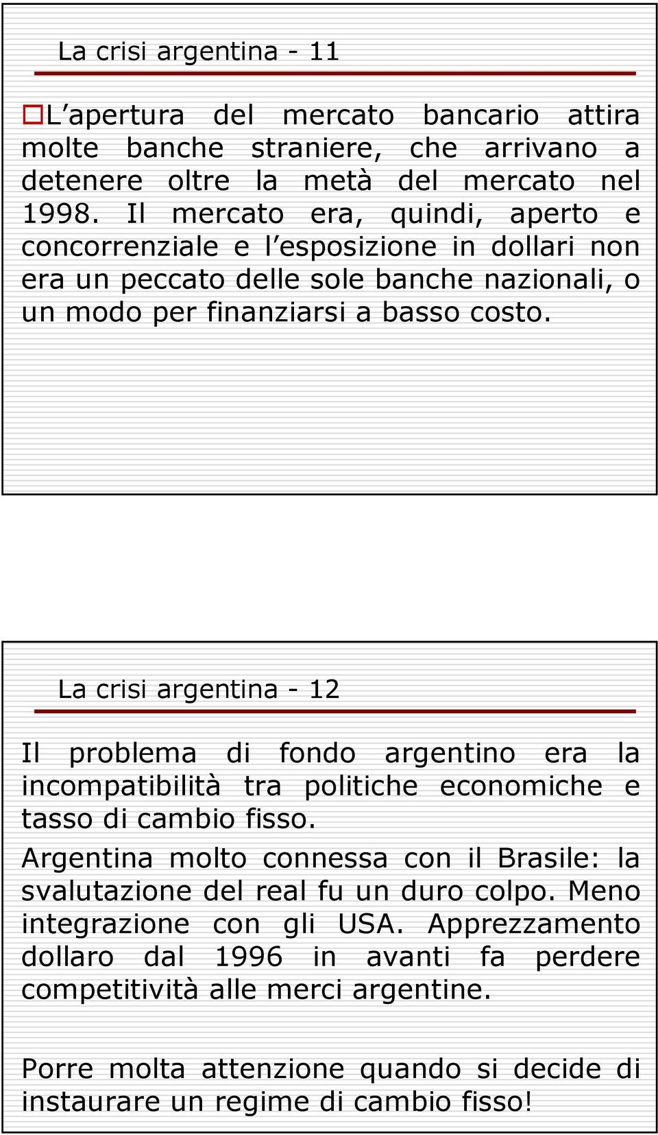 La crisi argentina - 12 Il problema di fondo argentino era la incompatibilità tra politiche economiche e tasso di cambio fisso.