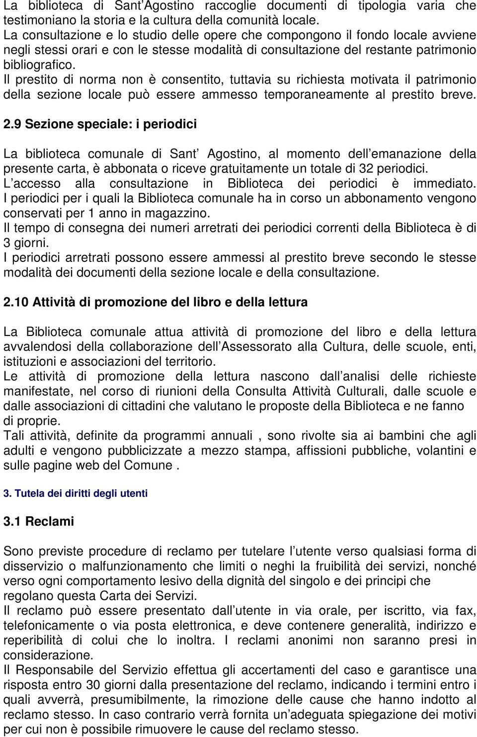 Il prestito di norma non è consentito, tuttavia su richiesta motivata il patrimonio della sezione locale può essere ammesso temporaneamente al prestito breve. 2.