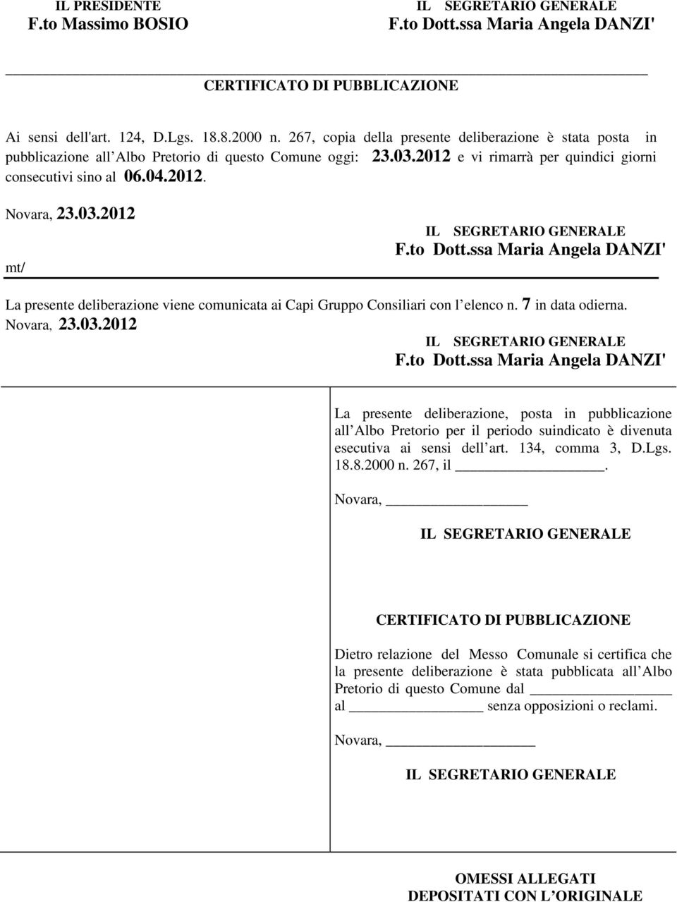 03.2012 mt/ IL SEGRETARIO GENERALE F.to Dott.ssa Maria Angela DANZI' La presente deliberazione viene comunicata ai Capi Gruppo Consiliari con l elenco n. 7 in data odierna. Novara, 23.03.2012 IL SEGRETARIO GENERALE F.