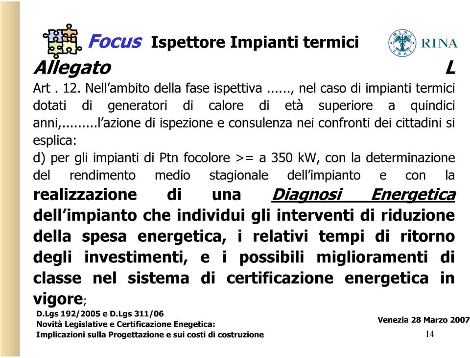 rendimento medio stagionale dell impianto e con la realizzazione di una Diagnosi Energetica dell impianto che individui gli interventi di riduzione della spesa