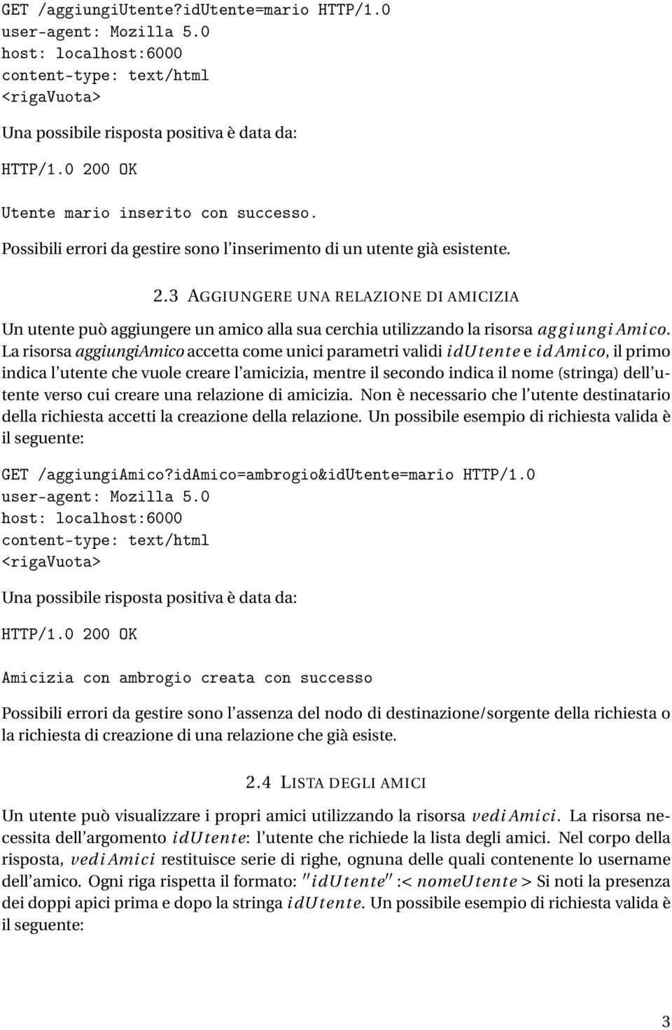 La risorsa aggiungiamico accetta come unici parametri validi idutente e id Amico, il primo indica l utente che vuole creare l amicizia, mentre il secondo indica il nome (stringa) dell utente verso