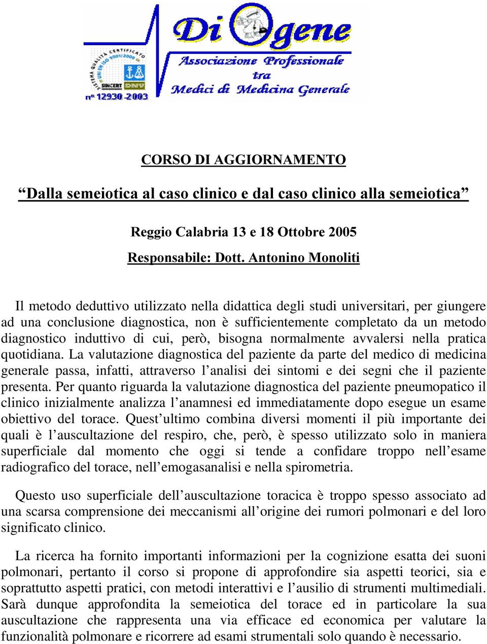 La valutazione diagnostica del paziente da parte del medico di medicina generale passa, infatti, attraverso l analisi dei sintomi e dei segni che il paziente presenta.