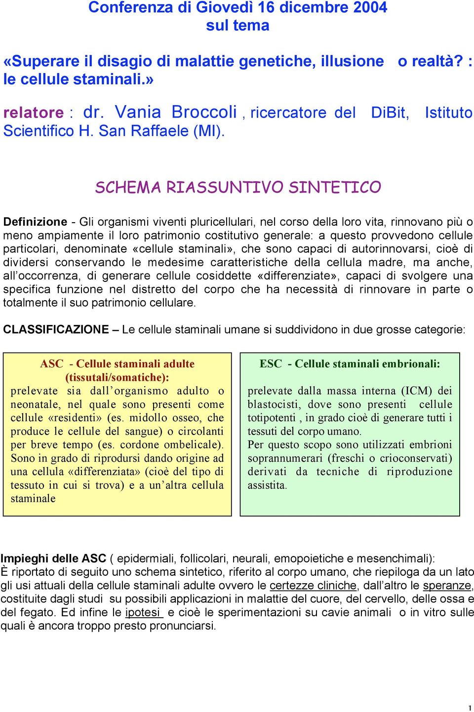 SCHEMA RIASSUNTIVO SINTETICO Definizione - Gli organismi viventi pluricellulari, nel corso della loro vita, rinnovano più o meno ampiamente il loro patrimonio costitutivo generale: a questo