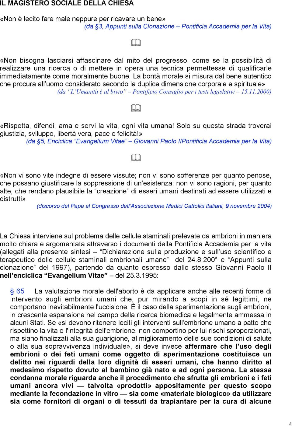 La bontà morale si misura dal bene autentico che procura all uomo considerato secondo la duplice dimensione corporale e spirituale» (da L Umanità è al bivio Pontificio Consiglio per i testi