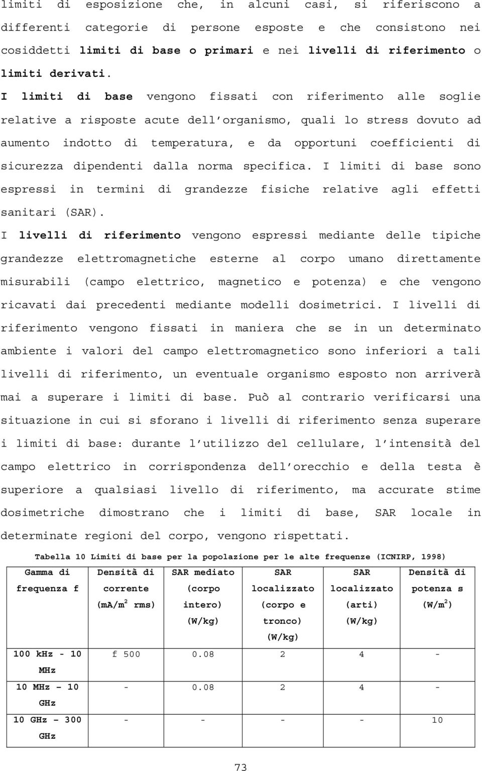 I limiti di base vengono fissati con riferimento alle soglie relative a risposte acute dell organismo, quali lo stress dovuto ad aumento indotto di temperatura, e da opportuni coefficienti di