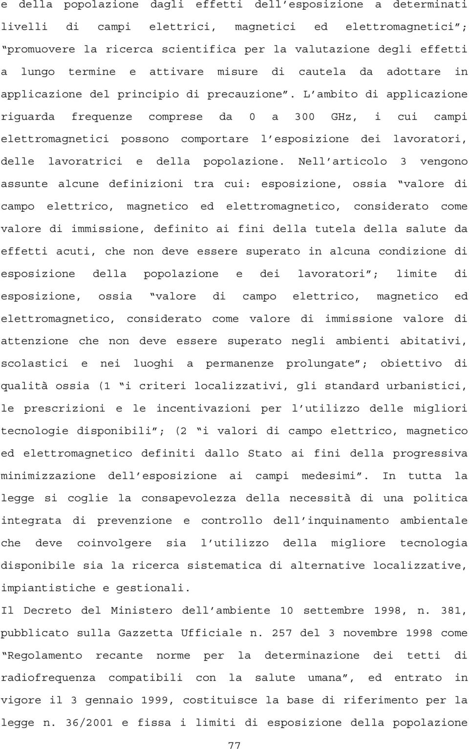 L ambito di applicazione riguarda frequenze comprese da 0 a 300 GHz, i cui campi elettromagnetici possono comportare l esposizione dei lavoratori, delle lavoratrici e della popolazione.