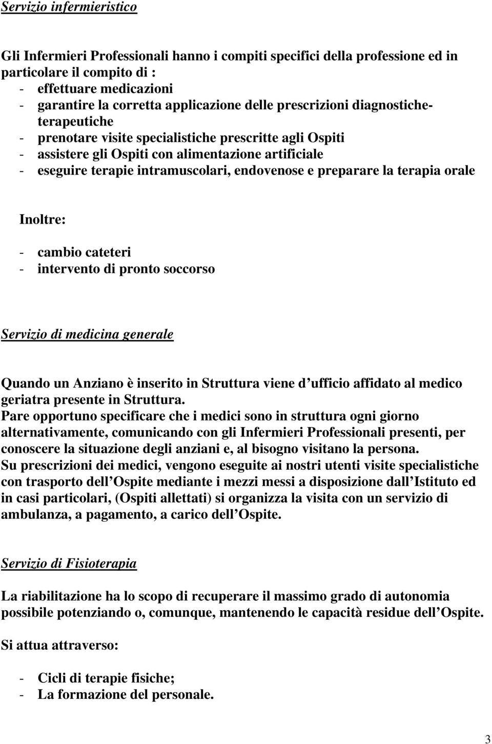 preparare la terapia orale Inoltre: - cambio cateteri - intervento di pronto soccorso Servizio di medicina generale Quando un Anziano è inserito in Struttura viene d ufficio affidato al medico