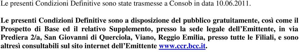 Base ed il relativo Supplemento, presso la sede legale dell Emittente, in via Prediera 2/a, San Giovanni di