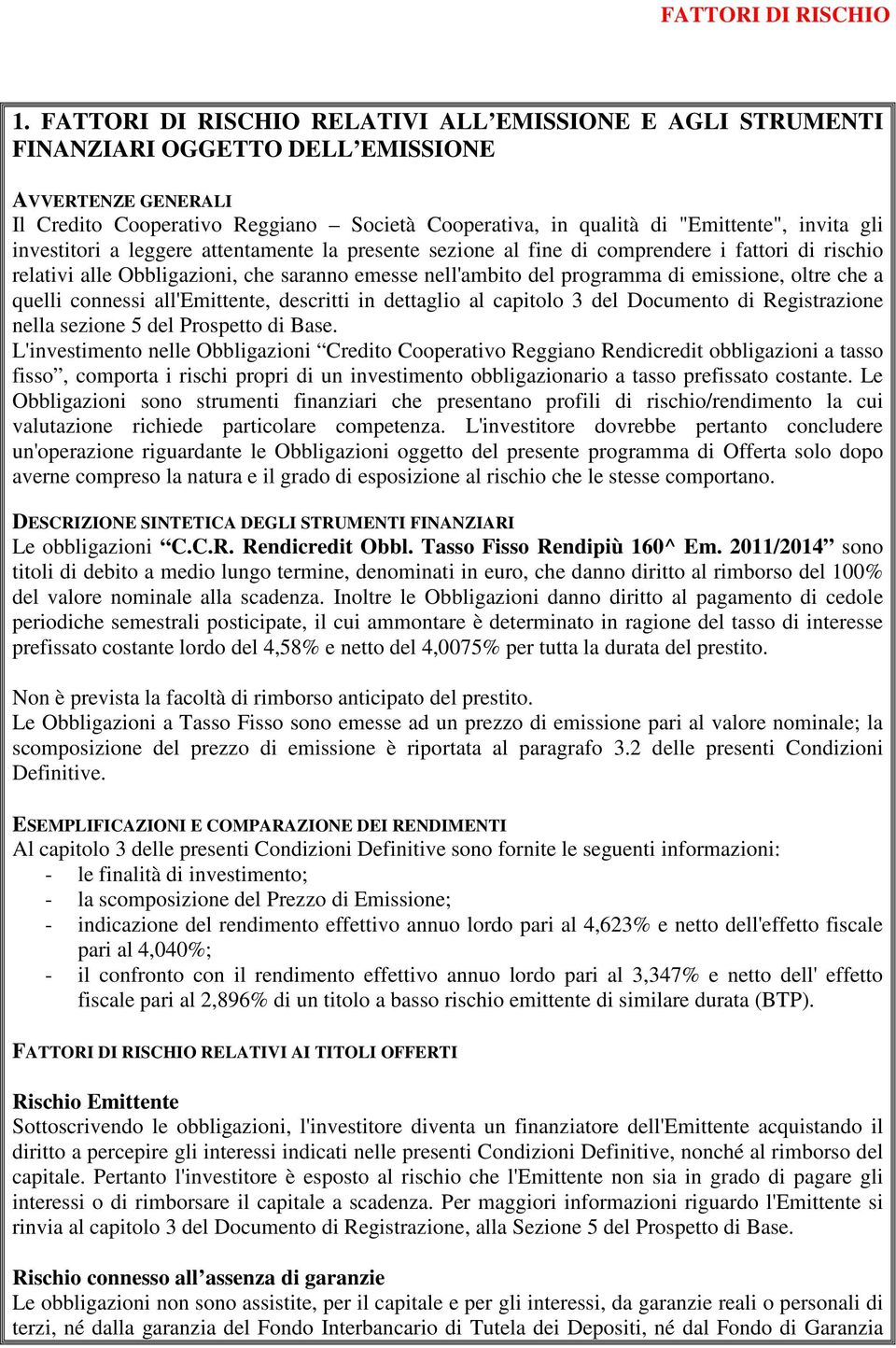 gli investitori a leggere attentamente la presente sezione al fine di comprendere i fattori di rischio relativi alle Obbligazioni, che saranno emesse nell'ambito del programma di emissione, oltre che