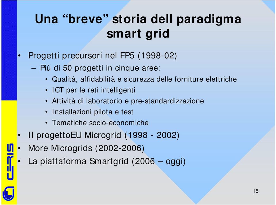 Attività di laboratorio e pre-standardizzazione Installazioni pilota e test Tematiche socio-economiche