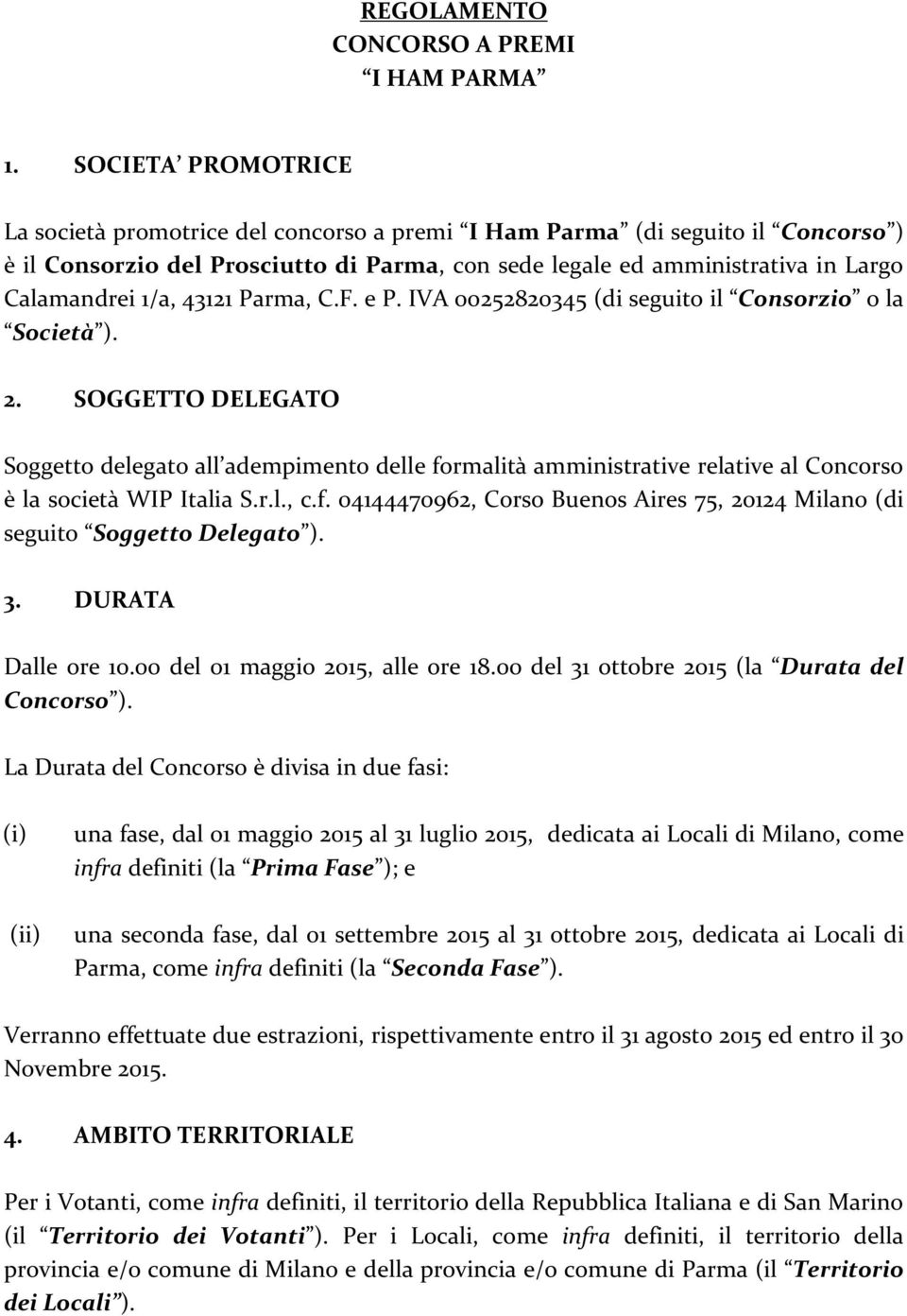 43121 Parma, C.F. e P. IVA 00252820345 (di seguito il Consorzio o la Società ). 2.