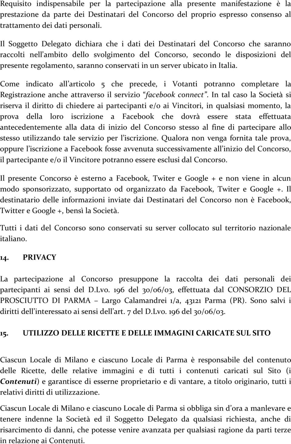 conservati in un server ubicato in Italia. Come indicato all articolo 5 che precede, i Votanti potranno completare la Registrazione anche attraverso il servizio facebook connect.