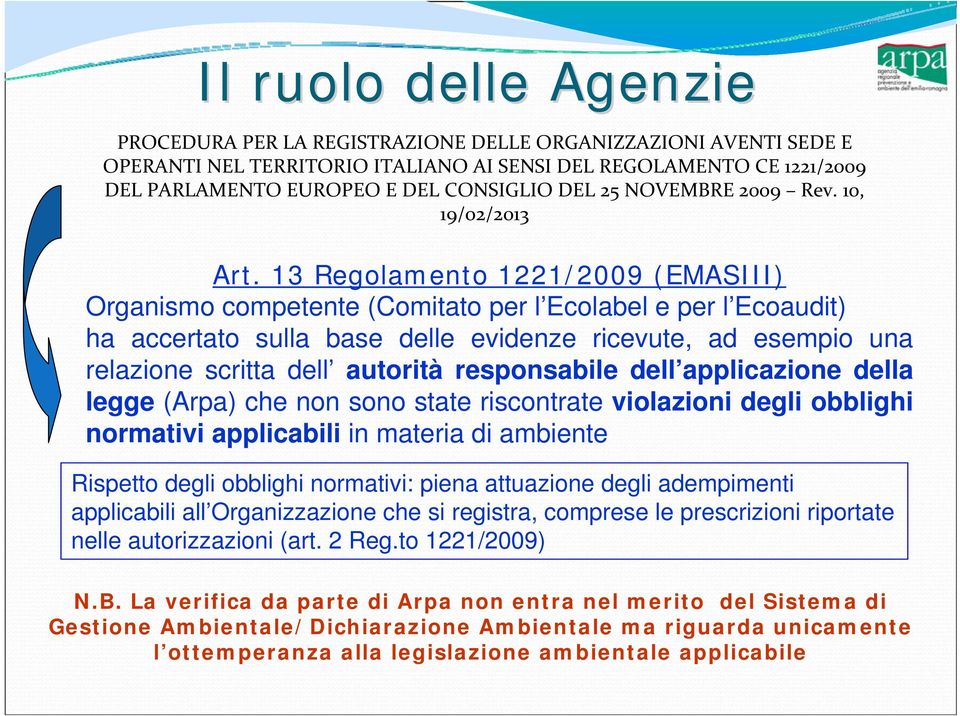 13 Regolamento 1221/2009 (EMASIII) Organismo competente (Comitato per l Ecolabel e per l Ecoaudit) ha accertato sulla base delle evidenze ricevute, ad esempio una relazione scritta dell autorità