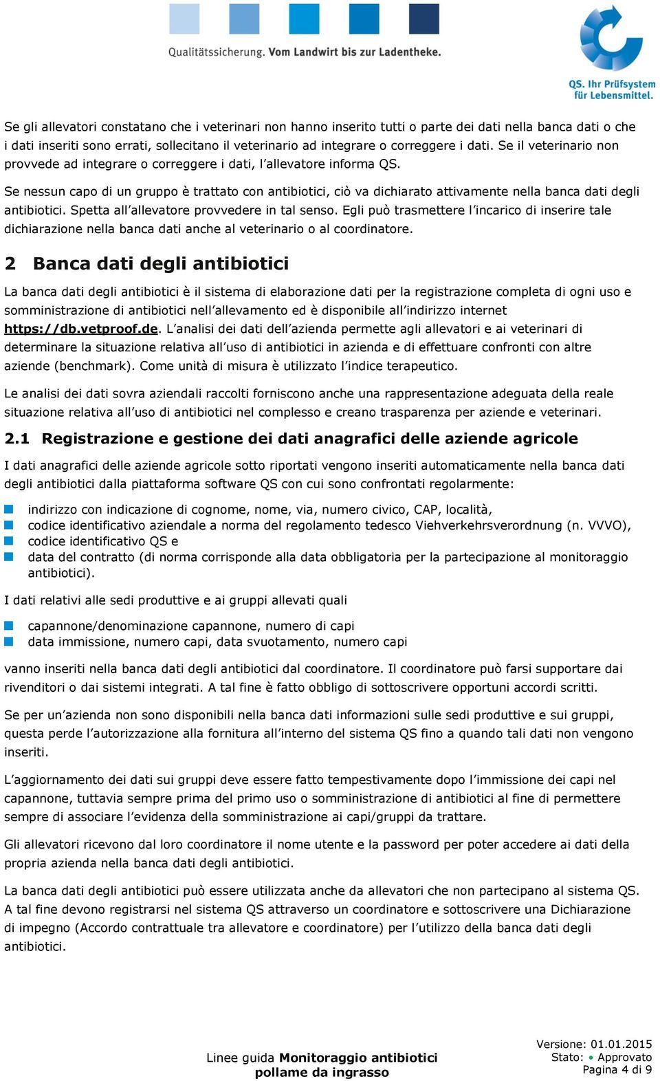 Se nessun capo di un gruppo è trattato con antibiotici, ciò va dichiarato attivamente nella banca dati degli antibiotici. Spetta all allevatore provvedere in tal senso.