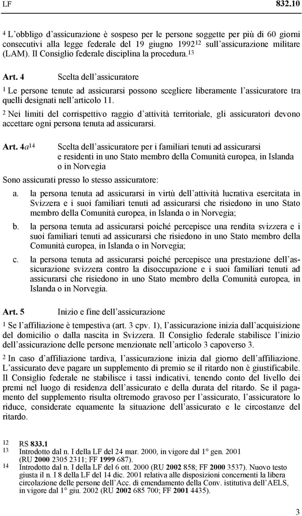 2 Nei limiti del corrispettivo raggio d attività territoriale, gli assicuratori devono accettare ogni persona tenuta ad assicurarsi. Art.