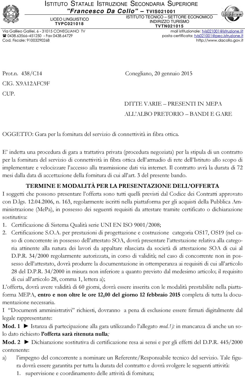 E indetta una procedura di gara a trattativa privata (procedura negoziata) per la stipula di un contratto per la fornitura del servizio di connettività in fibra ottica dell armadio di rete dell