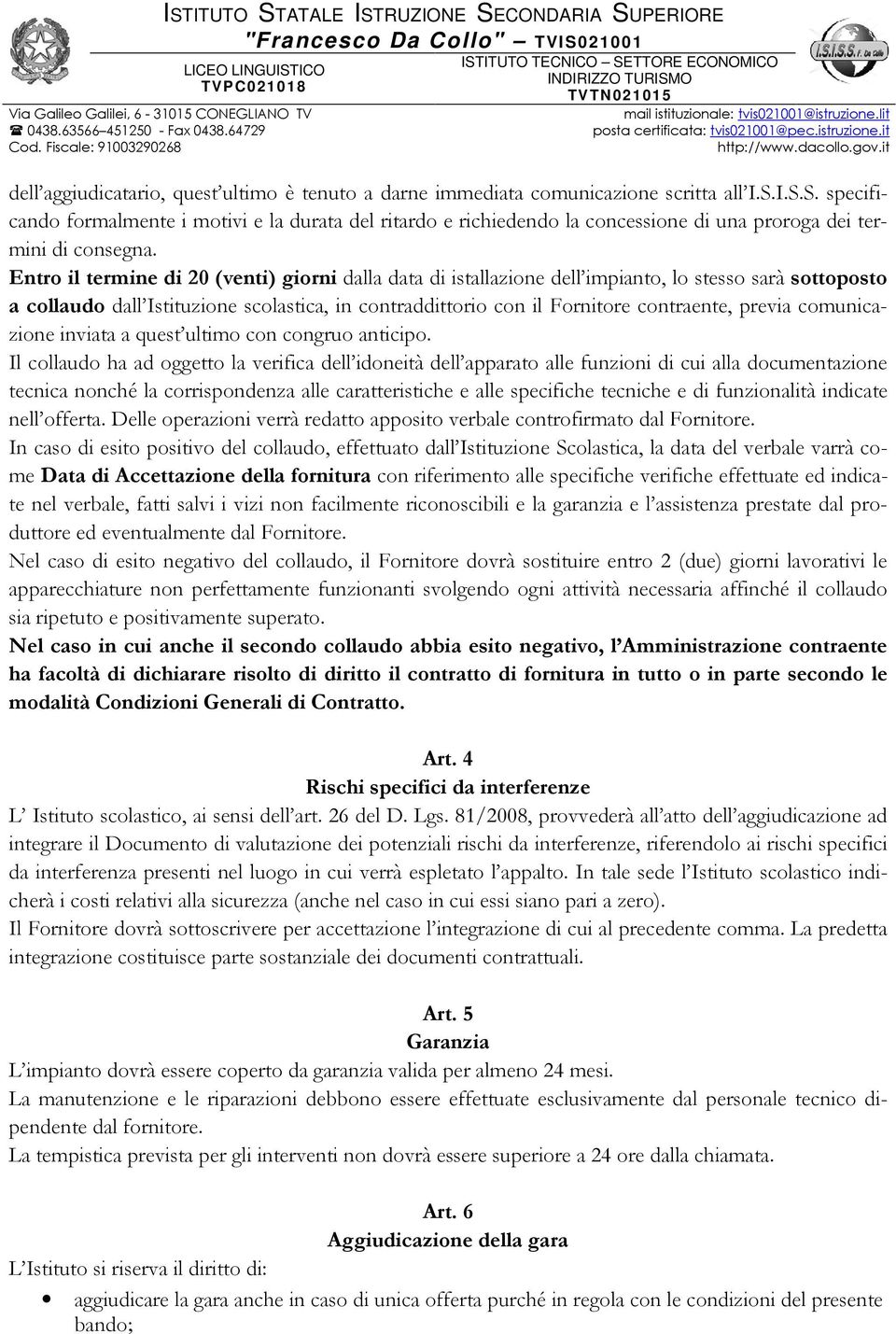 Entro il termine di 20 (venti) giorni dalla data di istallazione dell impianto, lo stesso sarà sottoposto a collaudo dall Istituzione scolastica, in contraddittorio con il Fornitore contraente,