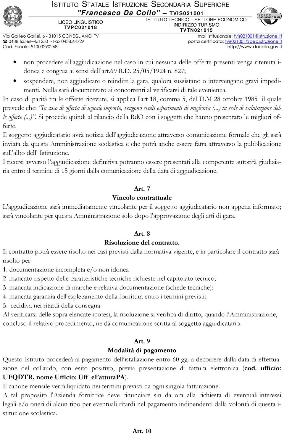 In caso di parità tra le offerte ricevute, si applica l art 18, comma 5, del D.M 28 ottobre 1985 il quale prevede che: In caso di offerta di uguale importo, vengono svolti esperimenti di miglioria (.