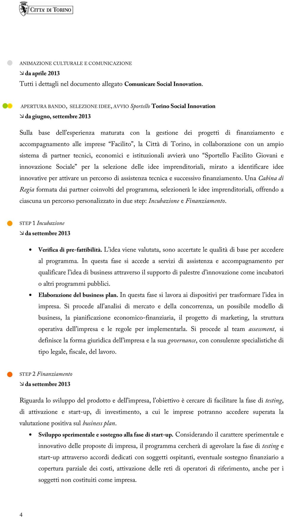 alle imprese Facilito, la Città di Torino, in collaborazione con un ampio sistema di partner tecnici, economici e istituzionali avvierà uno Sportello Facilito Giovani e innovazione Sociale per la