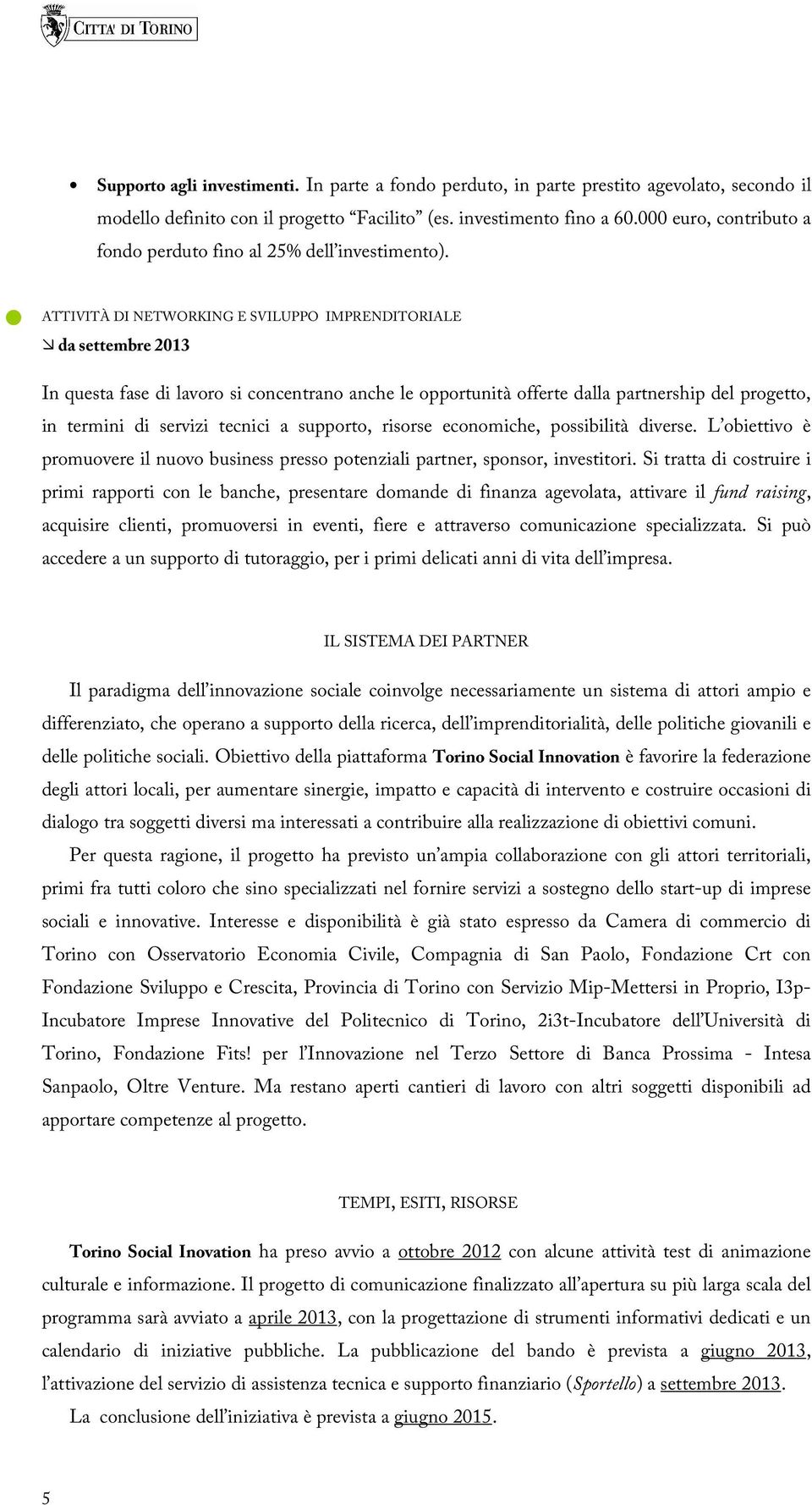 ATTIVITÀ DI NETWORKING E SVILUPPO IMPRENDITORIALE da settembre 2013 In questa fase di lavoro si concentrano anche le opportunità offerte dalla partnership del progetto, in termini di servizi tecnici