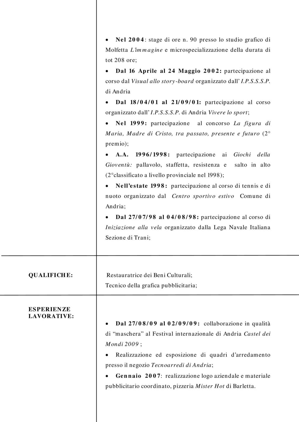 organizzato dall I.P.S.S.S.P. di Andria Dal 18/04/01 al 21/09/01: partecipazione al corso organizzato dall I.P.S.S.S.P. di Andria Vivere lo sport; Nel 1999: partecipazione al concorso La figura di Maria, Madre di Cristo, tra passato, presente e futuro (2 premio); A.