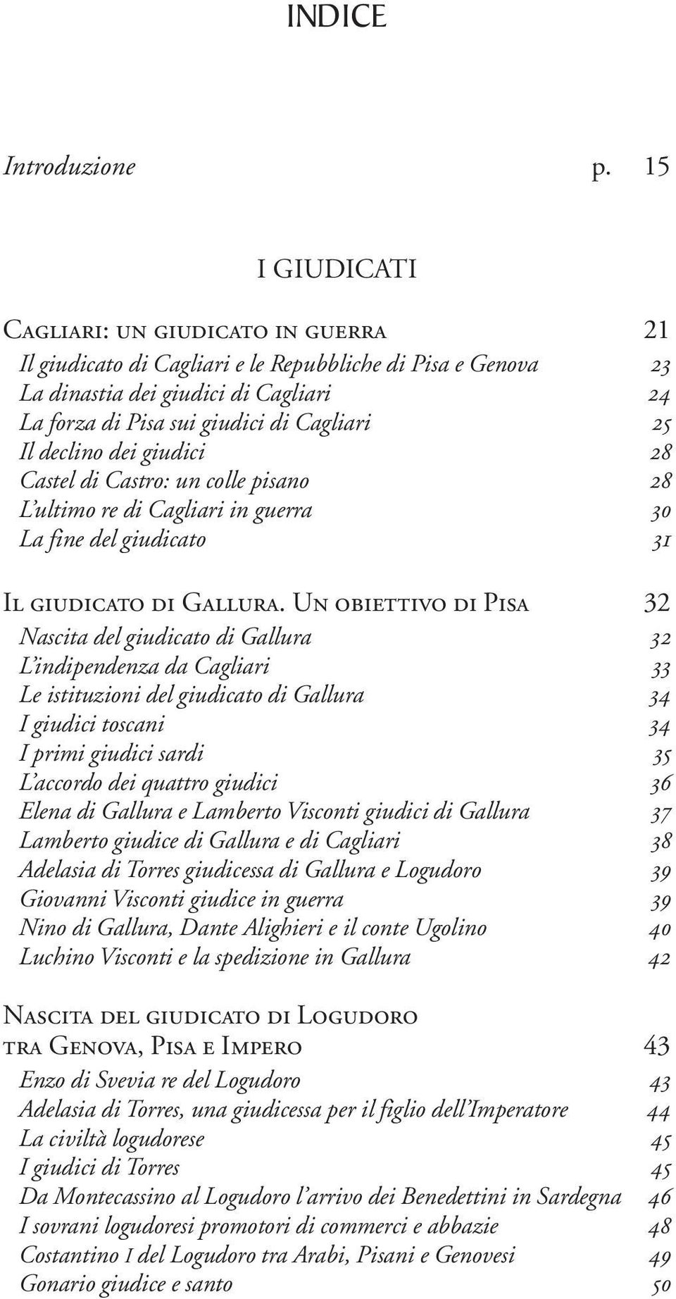 declino dei giudici 28 Castel di Castro: un colle pisano 28 L ultimo re di Cagliari in guerra 30 La fine del giudicato 31 Il giudicato di Gallura.