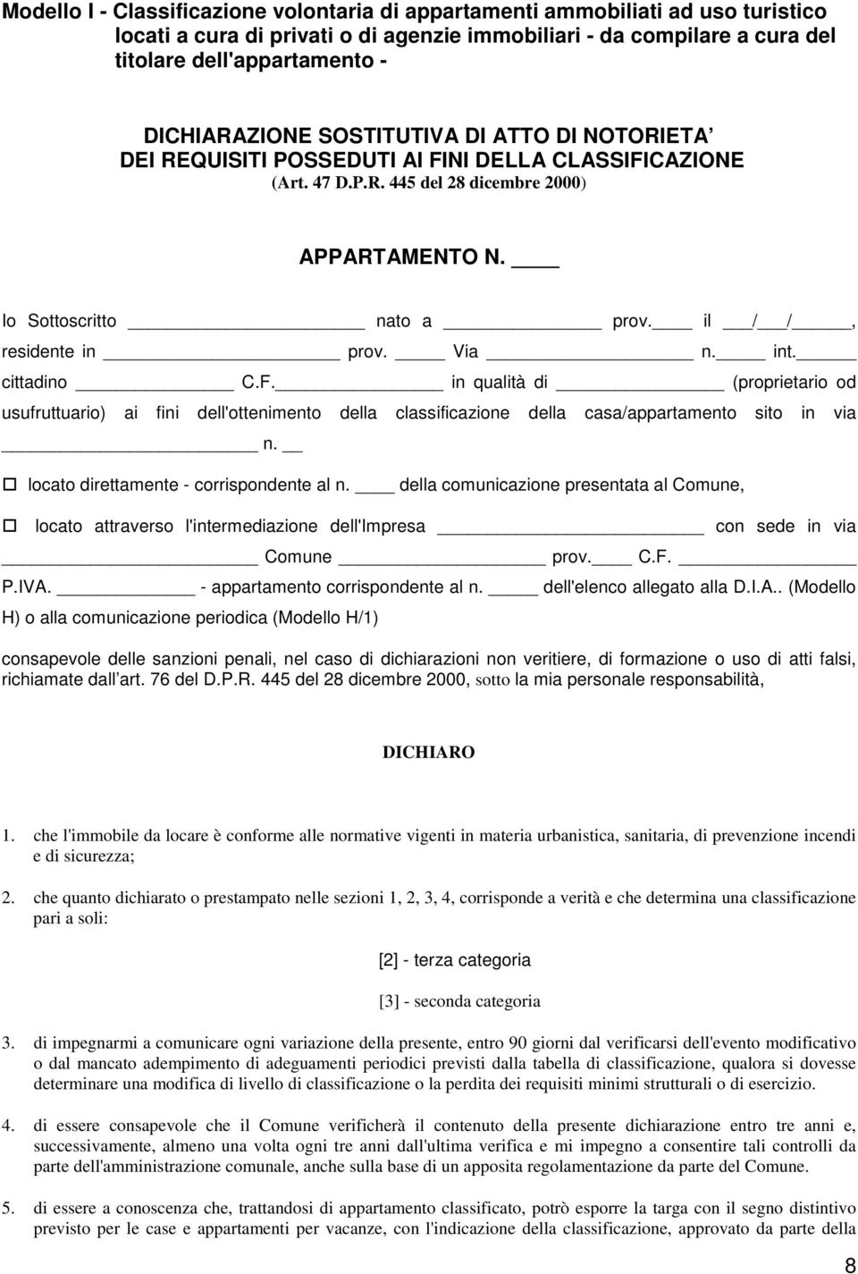 il / /, residente in prov. Via n. int. cittadino C.F. in qualità di (proprietario od usufruttuario) ai fini dell'ottenimento della classificazione della casa/appartamento sito in via n.