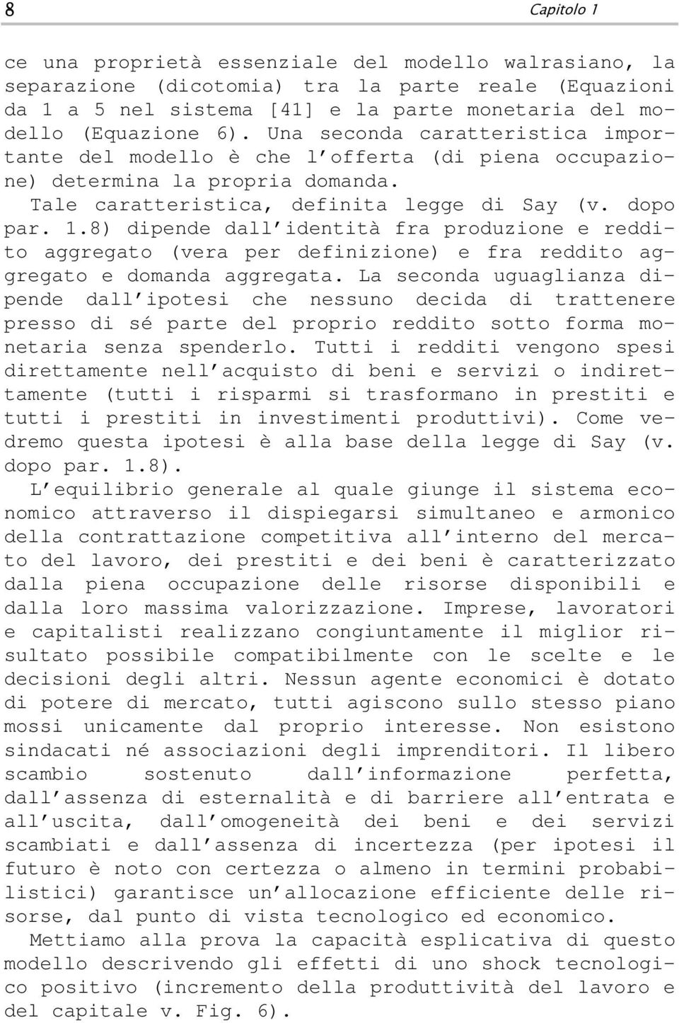 8) dipende dall idenià fra produzione e reddio aggregao (vera per definizione) e fra reddio aggregao e domanda aggregaa.