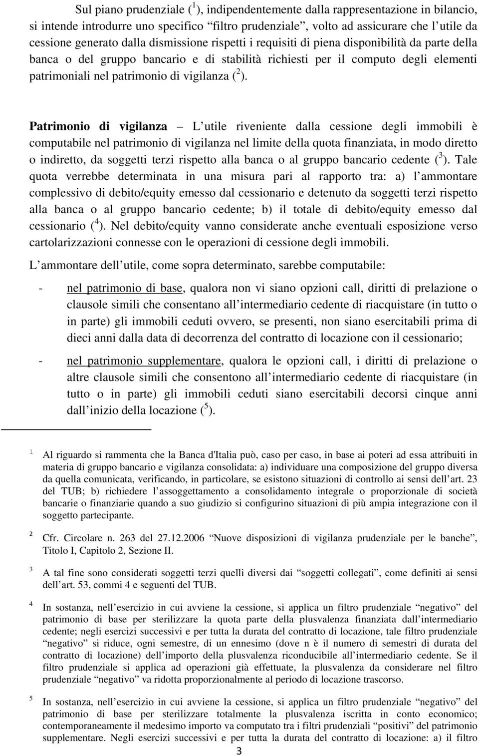 ). Patrimonio di vigilanza L utile riveniente dalla cessione degli immobili è computabile nel patrimonio di vigilanza nel limite della quota finanziata, in modo diretto o indiretto, da soggetti terzi