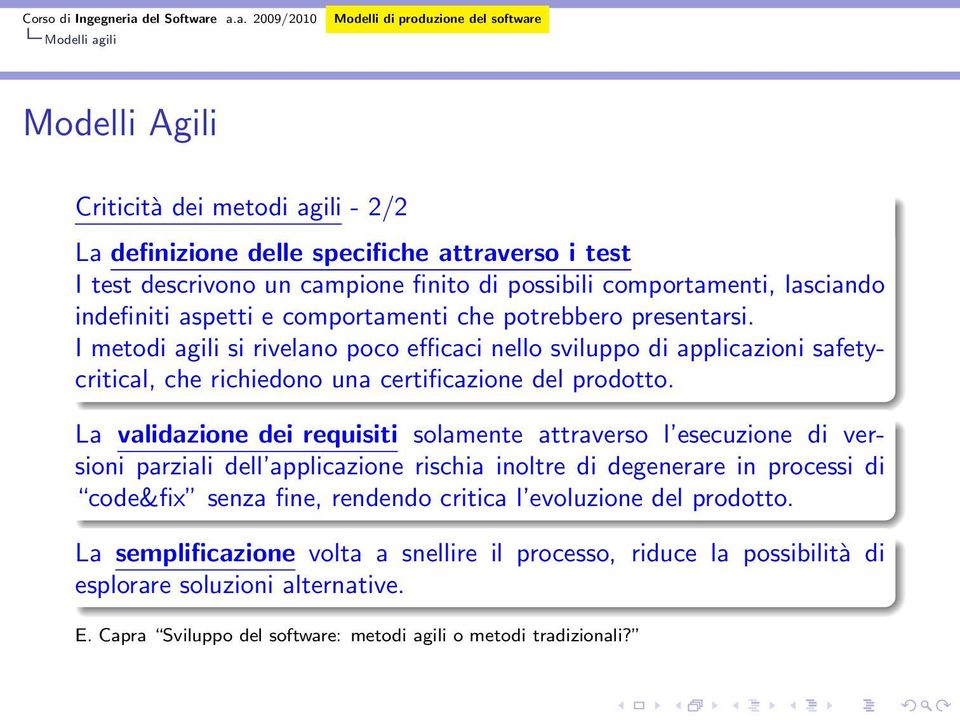 La validazione dei requisiti solamente attraverso l esecuzione di versioni parziali dell applicazione rischia inoltre di degenerare in processi di code&fix senza fine, rendendo critica