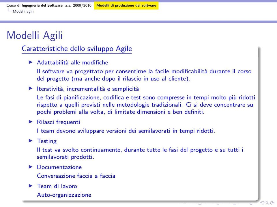 Iteratività, incrementalità e semplicità Le fasi di pianificazione, codifica e test sono compresse in tempi molto più ridotti rispetto a quelli previsti nelle metodologie tradizionali.