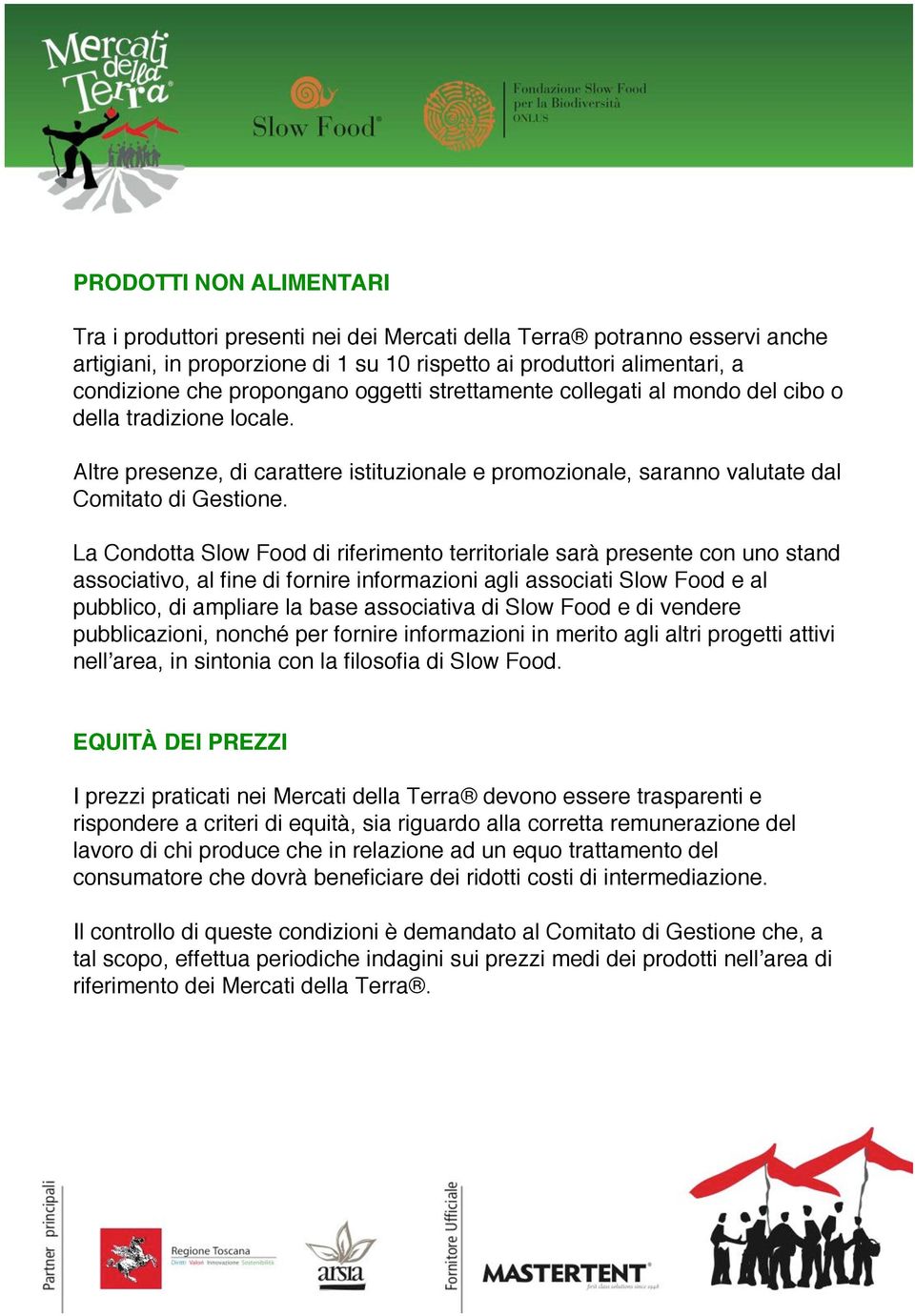 La Condotta Slow Food di riferimento territoriale sarà presente con uno stand associativo, al fine di fornire informazioni agli associati Slow Food e al pubblico, di ampliare la base associativa di